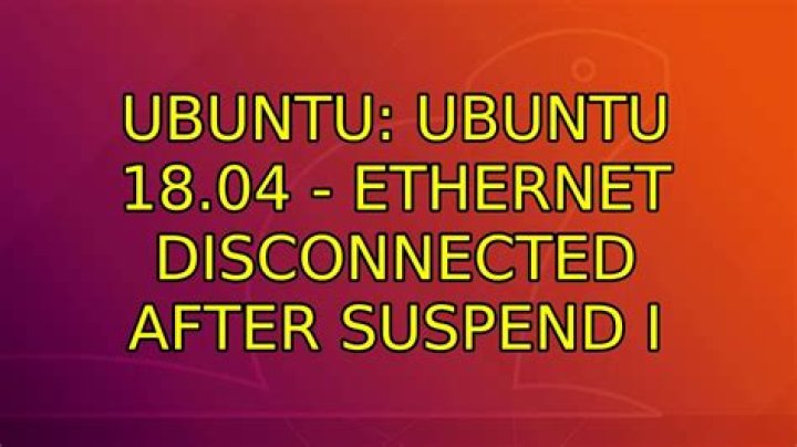 Ubuntu 18.04 - Ethernet disconnected after suspend