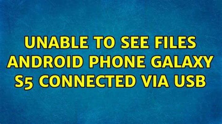Unable to see files Android phone Galaxy S5 connected via usb