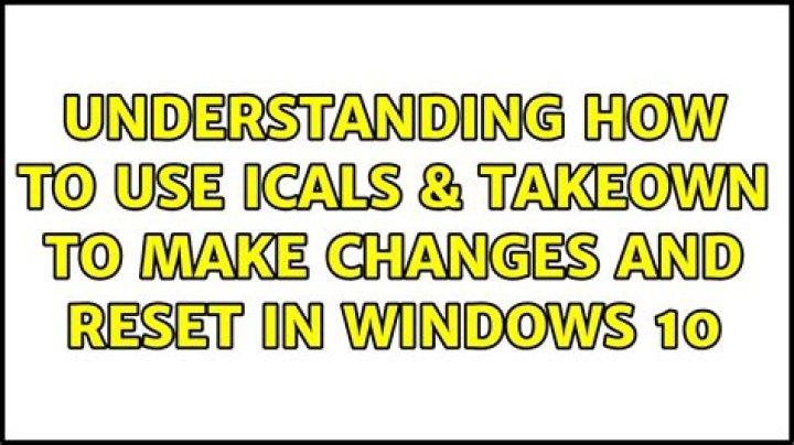 Understanding how to use Icals & Takeown to make changes and reset in Windows 10