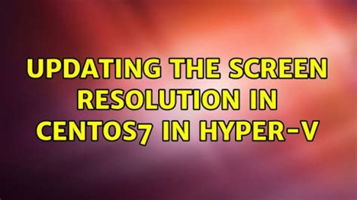 Updating the screen resolution in centos7 in Hyper-V