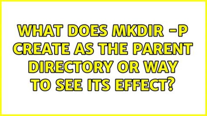 What does mkdir -p create as the parent directory or way to see its effect?