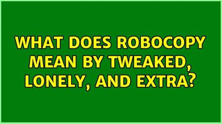 What does Robocopy mean by tweaked, lonely, and extra?