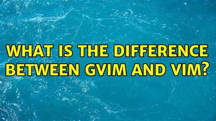 What is the difference between Gvim and Vim?