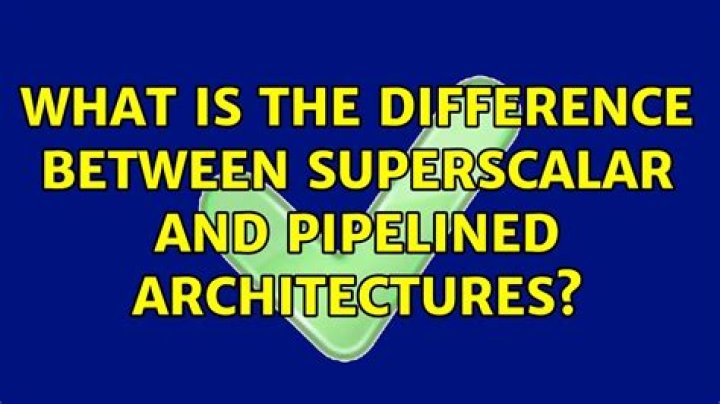 What is the difference between superscalar and pipelined architectures?
