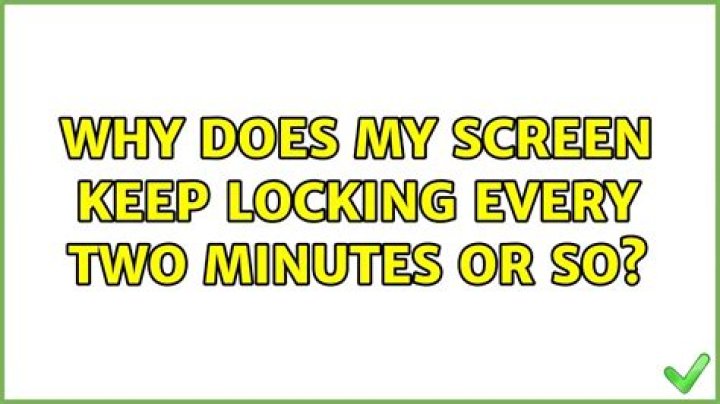 Why does my screen keep locking every two minutes or so?