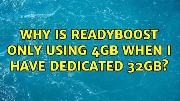 Why is ReadyBoost only using 4GB when I have dedicated 32GB?