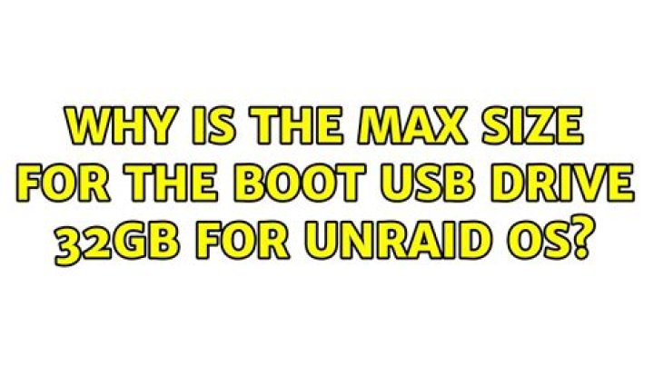 Why is the max size for the boot USB drive 32GB for unRAID OS?