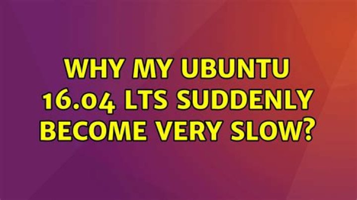 Why my ubuntu 16.04 LTS suddenly become very slow?