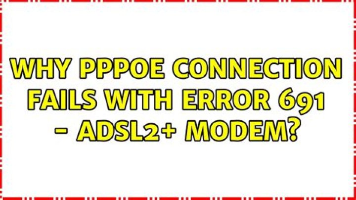 Why PPPoE Connection fails with error 691