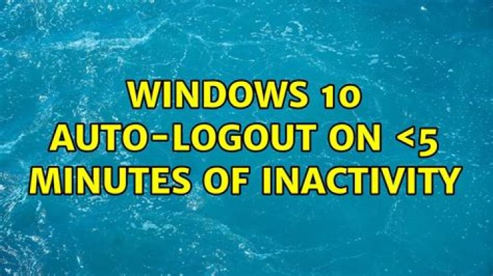 Windows 10 auto-logout on <5 minutes of inactivity