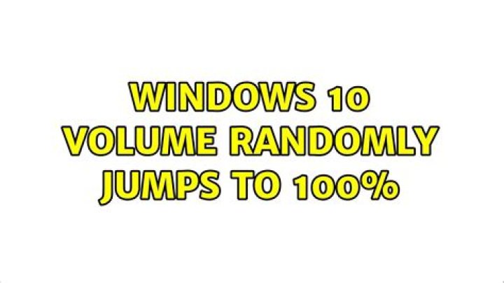 Windows 10 volume randomly jumps to 100%